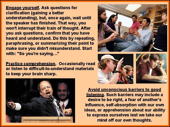 Engage yourself. Ask questions for clarification (gaining a better understanding), but, once again, wait