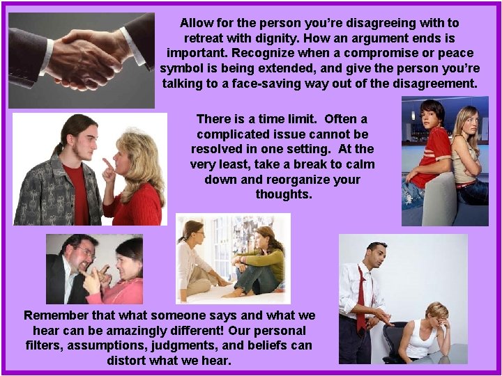 Allow for the person you’re disagreeing with to retreat with dignity. How an argument