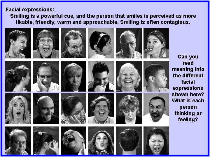 Facial expressions: Smiling is a powerful cue, and the person that smiles is perceived