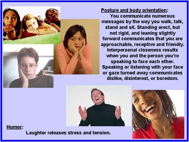 Posture and body orientation: You communicate numerous messages by the way you walk, talk,