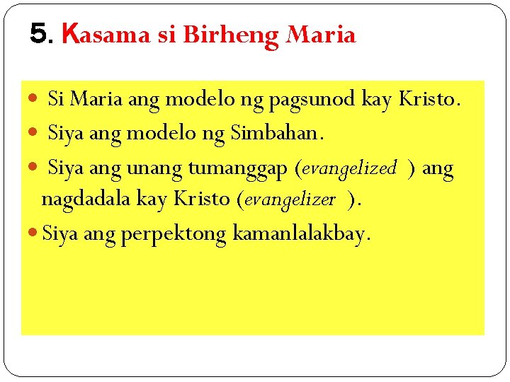 5. Kasama si Birheng Maria Si Maria ang modelo ng pagsunod kay Kristo. Siya