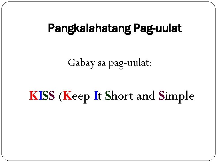 Pangkalahatang Pag-uulat Gabay sa pag-uulat: KISS (Keep It Short and Simple 