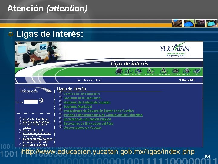 Atención (attention) ° Ligas de interés: http: //www. educacion. yucatan. gob. mx/ligas/index. php 104