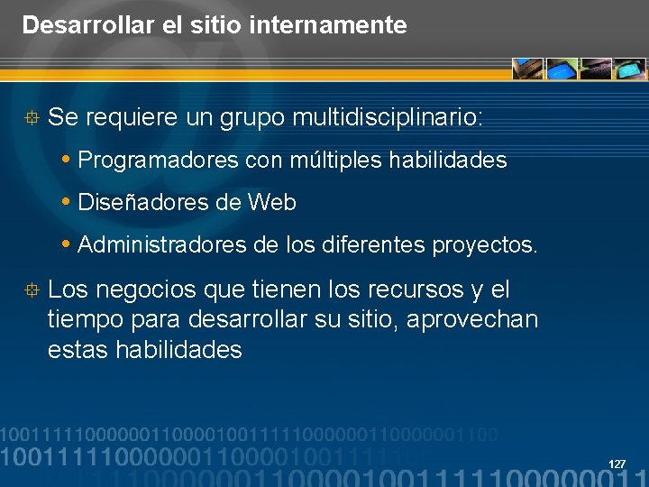 Desarrollar el sitio internamente ° Se requiere un grupo multidisciplinario: Programadores con múltiples habilidades