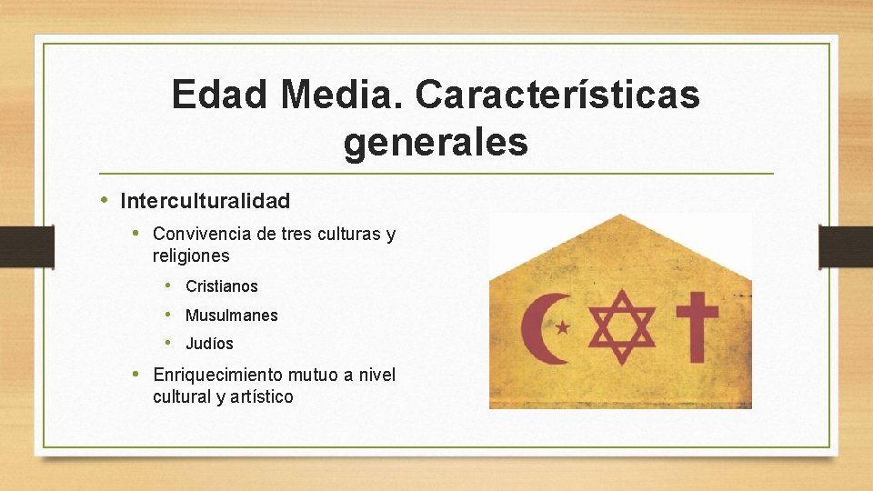 Edad Media. Características generales • Interculturalidad • Convivencia de tres culturas y religiones •