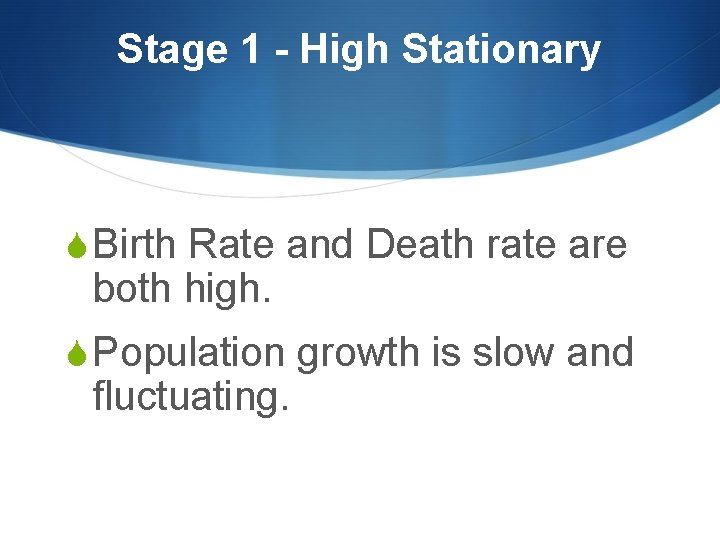 Stage 1 - High Stationary S Birth Rate and Death rate are both high.