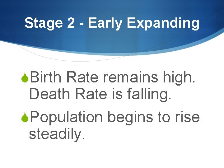 Stage 2 - Early Expanding SBirth Rate remains high. Death Rate is falling. SPopulation