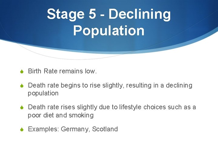 Stage 5 - Declining Population S Birth Rate remains low. S Death rate begins