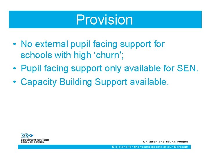 Provision • No external pupil facing support for schools with high ‘churn’; • Pupil