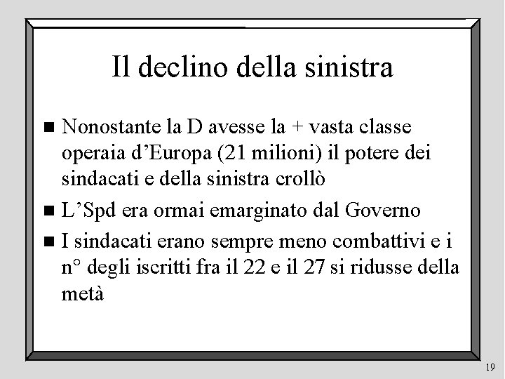 Il declino della sinistra Nonostante la D avesse la + vasta classe operaia d’Europa