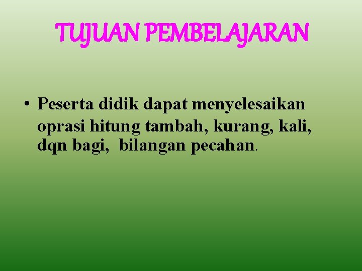 TUJUAN PEMBELAJARAN • Peserta didik dapat menyelesaikan oprasi hitung tambah, kurang, kali, dqn bagi,