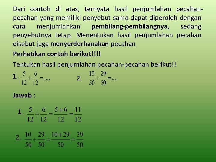 Dari contoh di atas, ternyata hasil penjumlahan pecahan yang memiliki penyebut sama dapat diperoleh