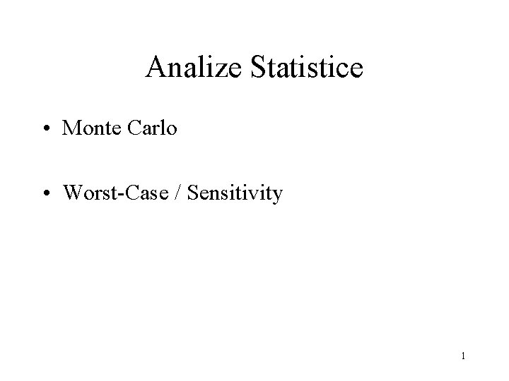 Analize Statistice • Monte Carlo • Worst-Case / Sensitivity 1 