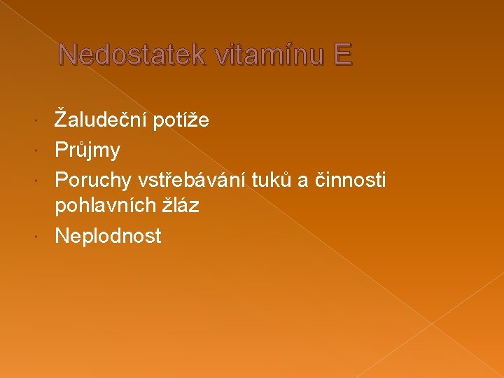 Nedostatek vitamínu E Žaludeční potíže Průjmy Poruchy vstřebávání tuků a činnosti pohlavních žláz Neplodnost