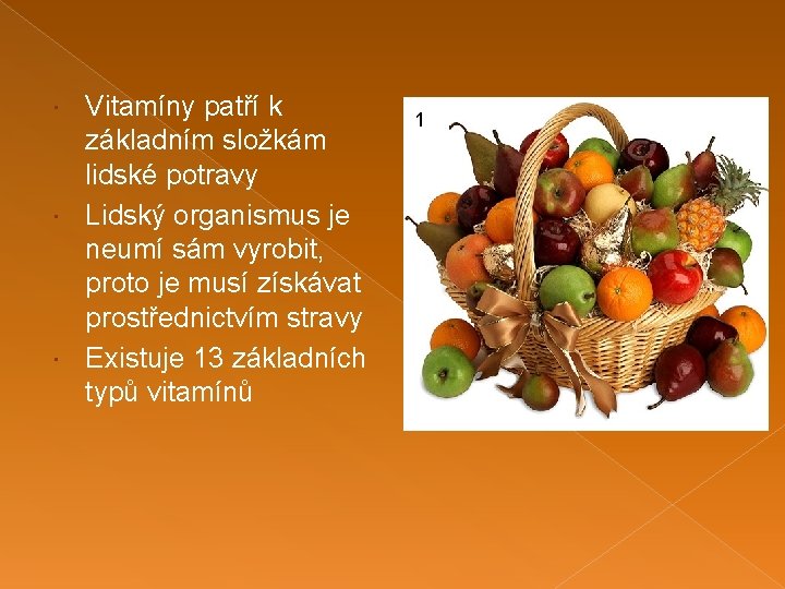 Vitamíny patří k základním složkám lidské potravy Lidský organismus je neumí sám vyrobit, proto
