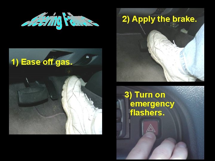 2) Apply the brake. 1) Ease off gas. 3) Turn on emergency flashers. 