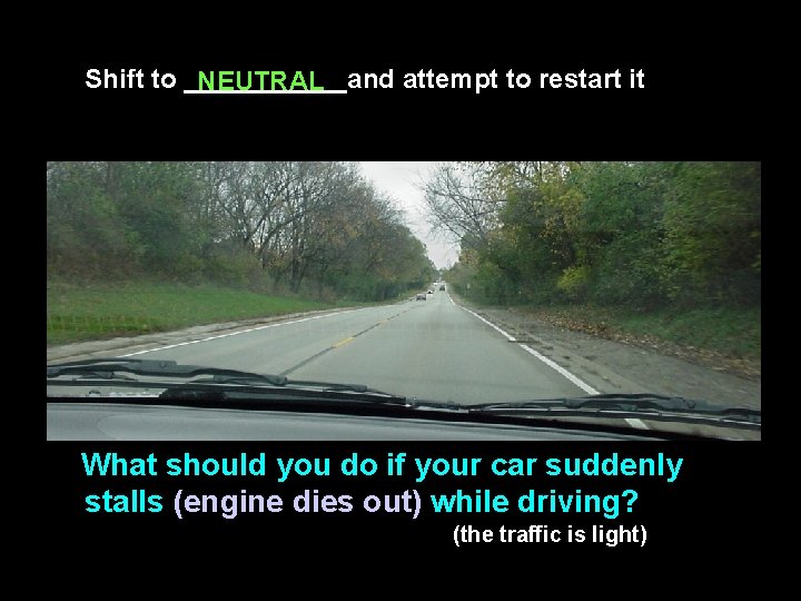 Shift to ______and attempt to restart it NEUTRAL What should you do if your