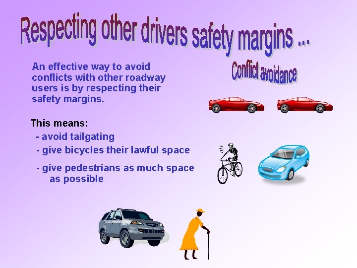 An effective way to avoid conflicts with other roadway users is by respecting their