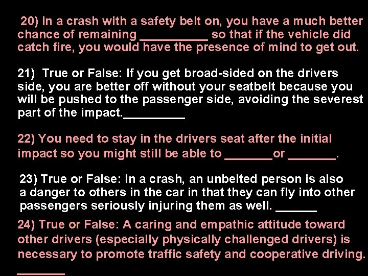 20) In a crash with a safety belt on, you have a much better