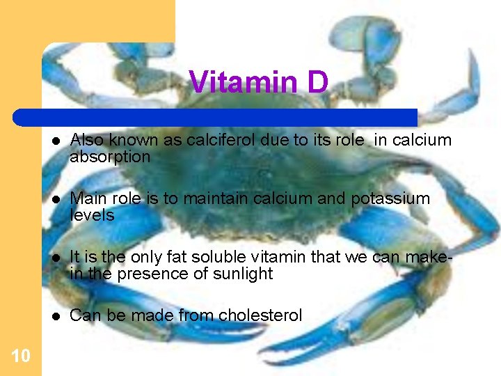 Vitamin D 10 l Also known as calciferol due to its role in calcium