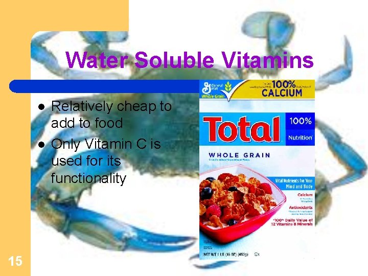 Water Soluble Vitamins l l 15 Relatively cheap to add to food Only Vitamin