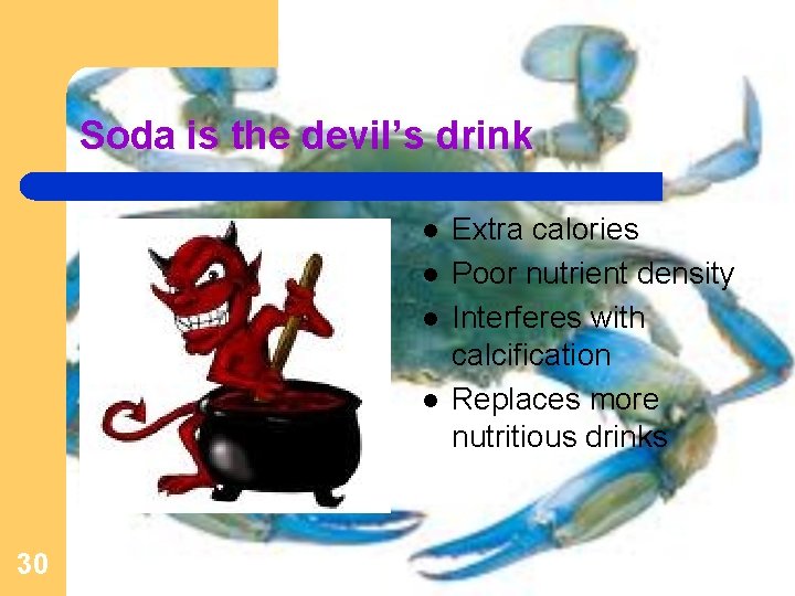 Soda is the devil’s drink l l 30 Extra calories Poor nutrient density Interferes