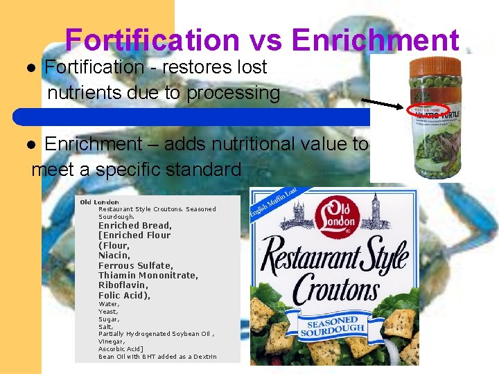 Fortification vs Enrichment Fortification - restores lost nutrients due to processing l Enrichment –
