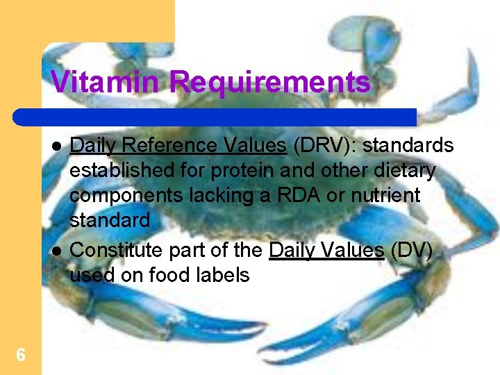 Vitamin Requirements l l 6 Daily Reference Values (DRV): standards established for protein and