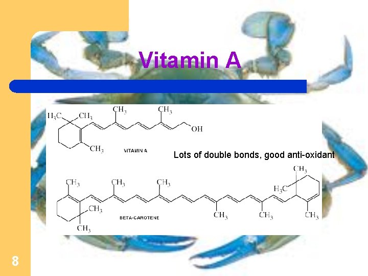 Vitamin A Lots of double bonds, good anti-oxidant 8 
