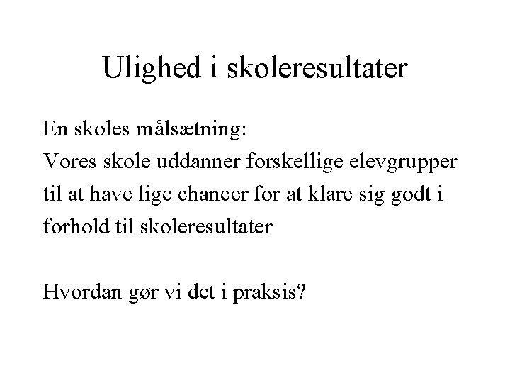 Ulighed i skoleresultater En skoles målsætning: Vores skole uddanner forskellige elevgrupper til at have