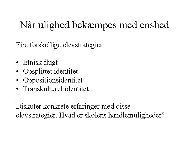 Når ulighed bekæmpes med enshed Fire forskellige elevstrategier: • • Etnisk flugt Opsplittet identitet