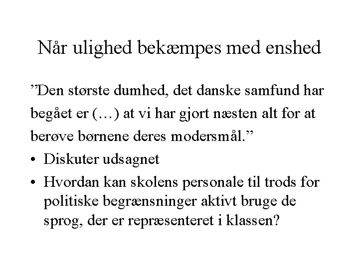 Når ulighed bekæmpes med enshed ”Den største dumhed, det danske samfund har begået er