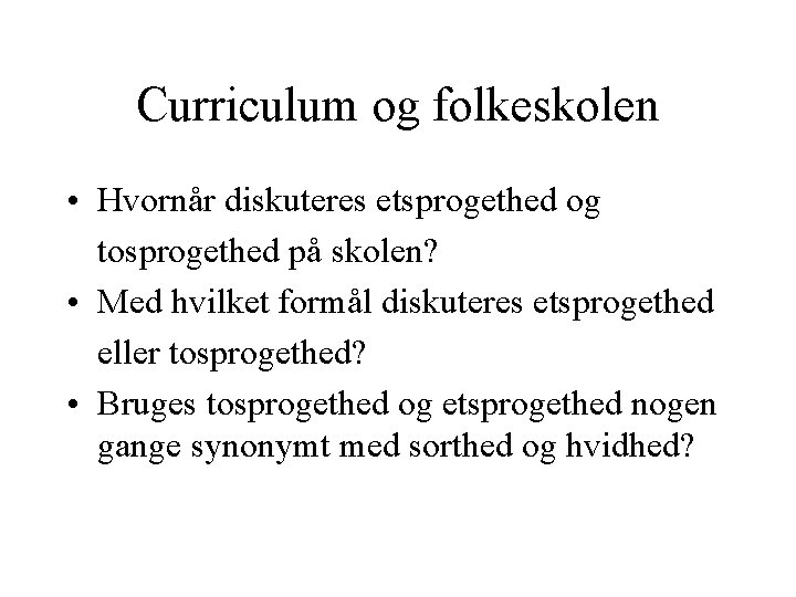 Curriculum og folkeskolen • Hvornår diskuteres etsprogethed og tosprogethed på skolen? • Med hvilket