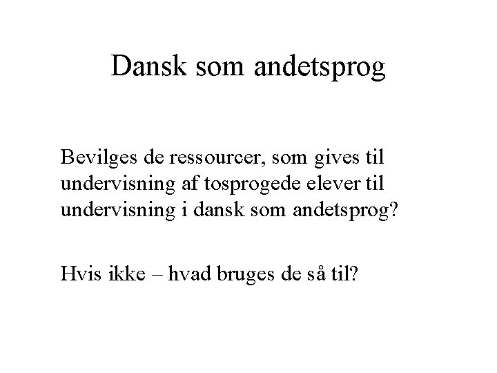 Dansk som andetsprog Bevilges de ressourcer, som gives til undervisning af tosprogede elever til