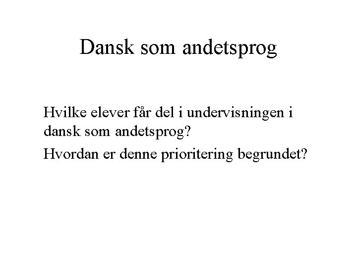 Dansk som andetsprog Hvilke elever får del i undervisningen i dansk som andetsprog? Hvordan