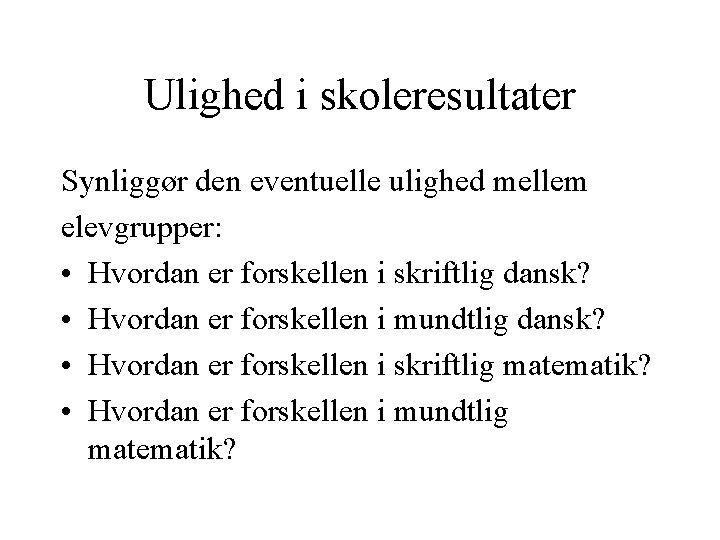 Ulighed i skoleresultater Synliggør den eventuelle ulighed mellem elevgrupper: • Hvordan er forskellen i