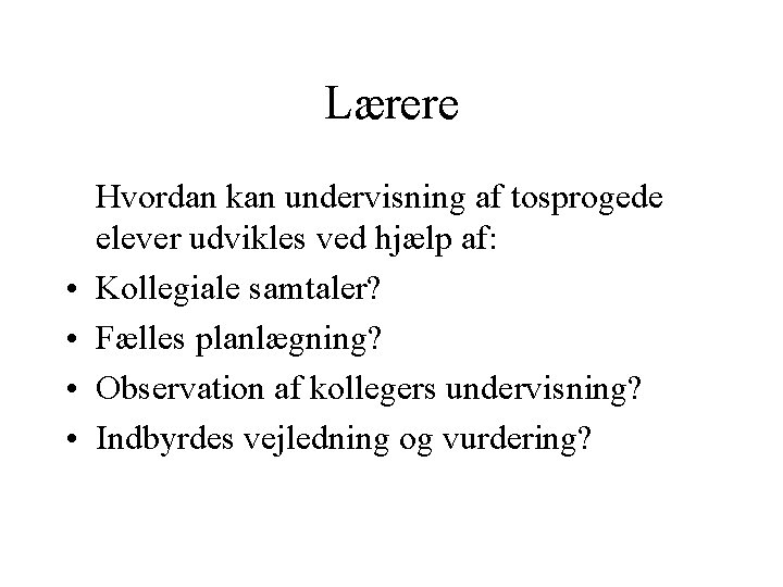 Lærere • • Hvordan kan undervisning af tosprogede elever udvikles ved hjælp af: Kollegiale