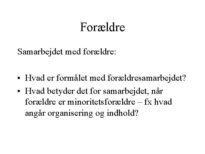 Forældre Samarbejdet med forældre: • Hvad er formålet med forældresamarbejdet? • Hvad betyder det