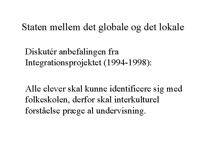 Staten mellem det globale og det lokale Diskutér anbefalingen fra Integrationsprojektet (1994 -1998): Alle