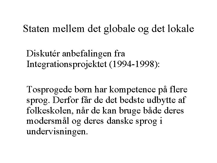Staten mellem det globale og det lokale Diskutér anbefalingen fra Integrationsprojektet (1994 -1998): Tosprogede