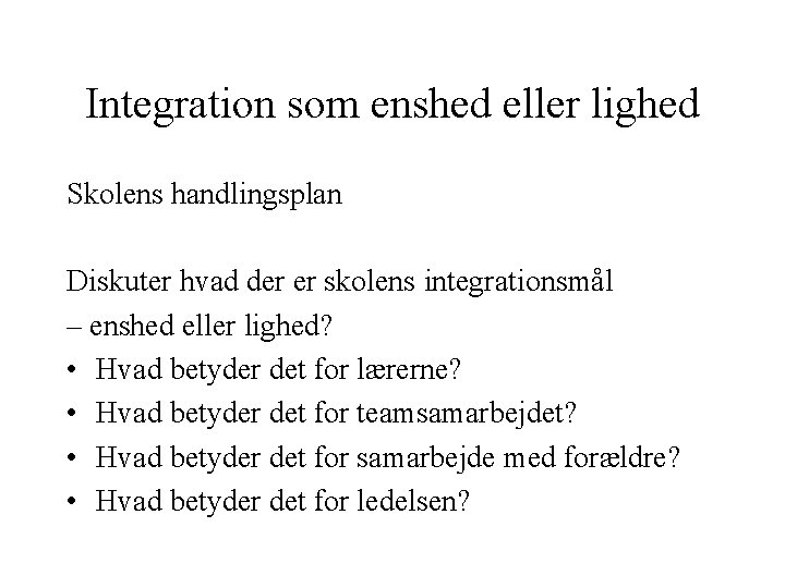 Integration som enshed eller lighed Skolens handlingsplan Diskuter hvad der er skolens integrationsmål –