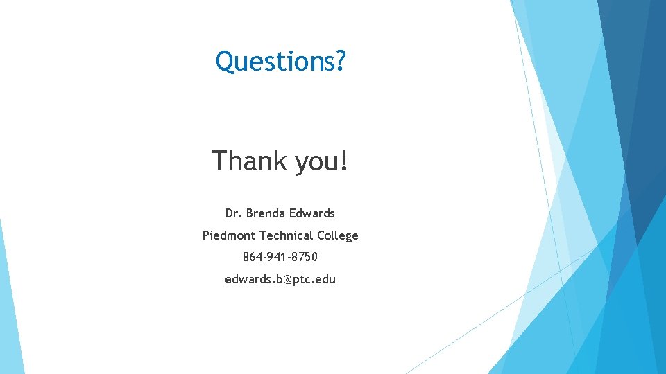 Questions? Thank you! Dr. Brenda Edwards Piedmont Technical College 864 -941 -8750 edwards. b@ptc.