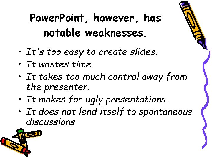 Power. Point, however, has notable weaknesses. • It's too easy to create slides. •