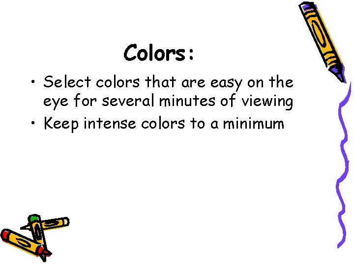 Colors: • Select colors that are easy on the eye for several minutes of