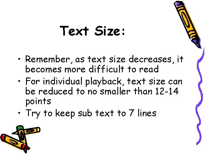 Text Size: • Remember, as text size decreases, it becomes more difficult to read