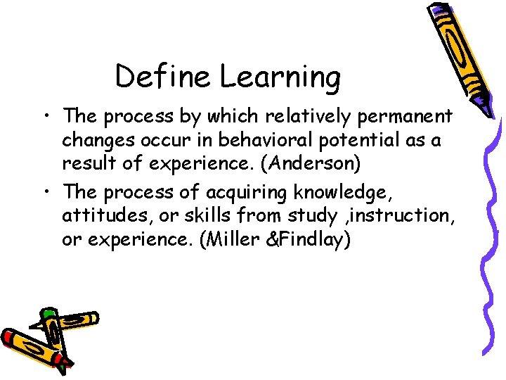 Define Learning • The process by which relatively permanent changes occur in behavioral potential