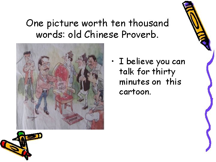 One picture worth ten thousand words: old Chinese Proverb. • I believe you can