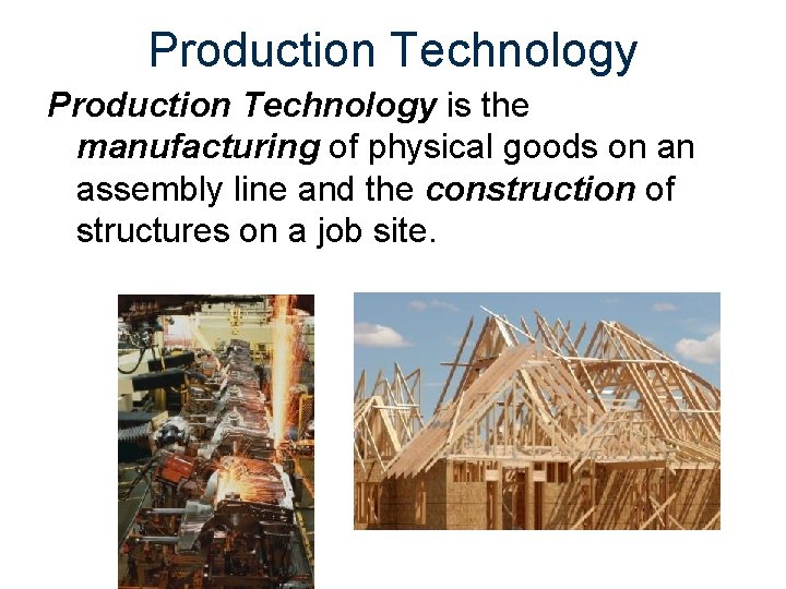Production Technology is the manufacturing of physical goods on an assembly line and the