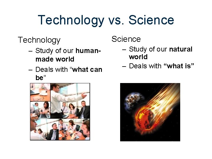 Technology vs. Science Technology – Study of our humanmade world – Deals with “what