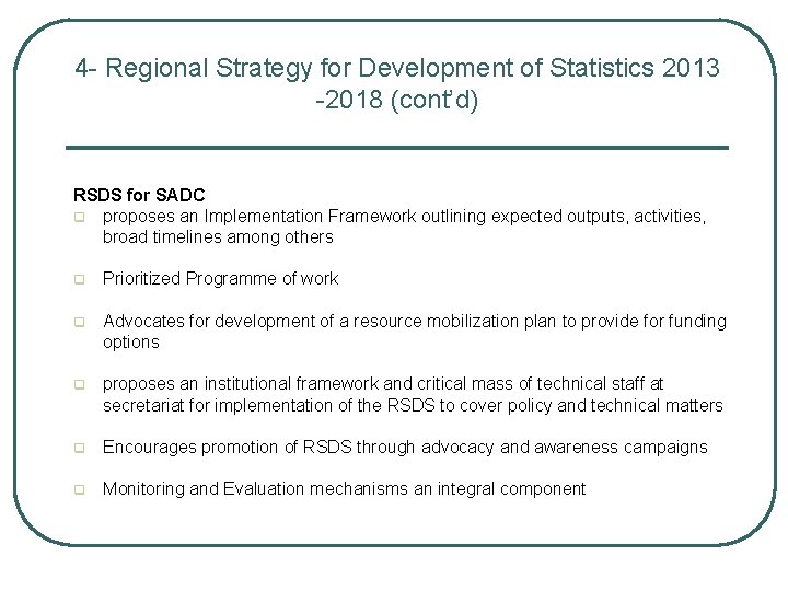 4 - Regional Strategy for Development of Statistics 2013 -2018 (cont’d) RSDS for SADC 4 - Regional Strategy for Development of Statistics 2013 -2018 (cont’d) RSDS for SADC